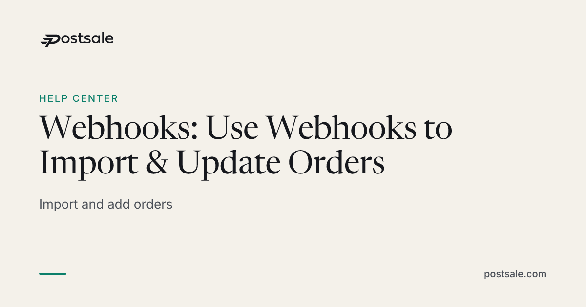 Webhooks: Use Webhooks to Import & Update Orders | Help Center | Postsale